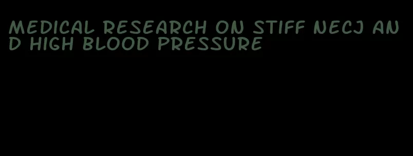 medical research on stiff necj and high blood pressure