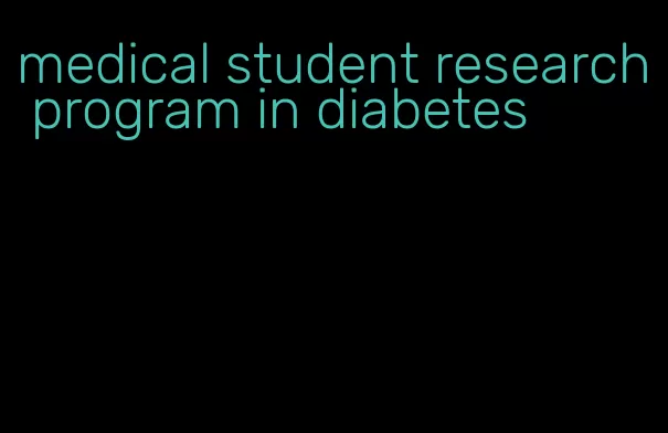 medical student research program in diabetes