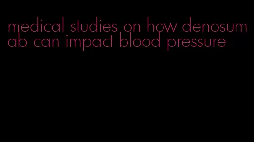 medical studies on how denosumab can impact blood pressure
