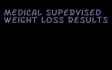 medical supervised weight loss results
