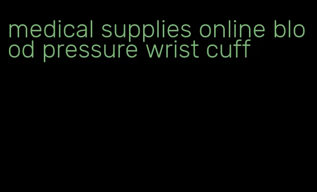 medical supplies online blood pressure wrist cuff