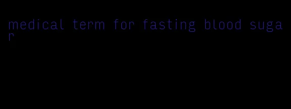medical term for fasting blood sugar