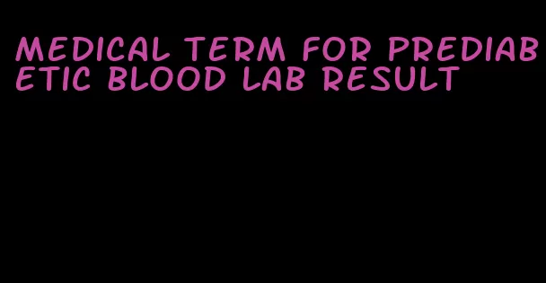 medical term for prediabetic blood lab result