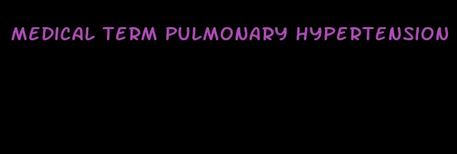 medical term pulmonary hypertension