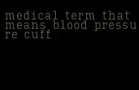 medical term that means blood pressure cuff