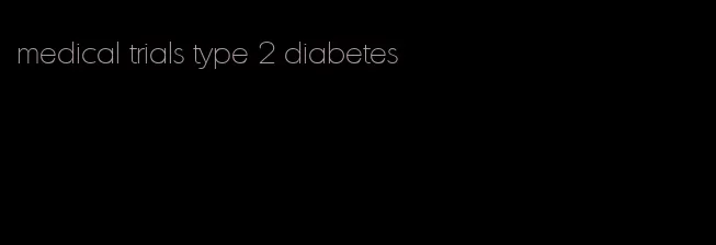 medical trials type 2 diabetes