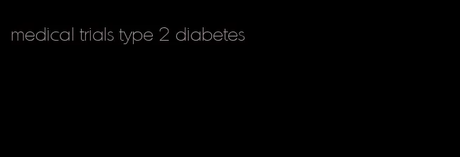 medical trials type 2 diabetes