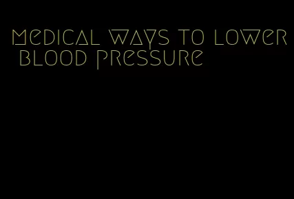 medical ways to lower blood pressure