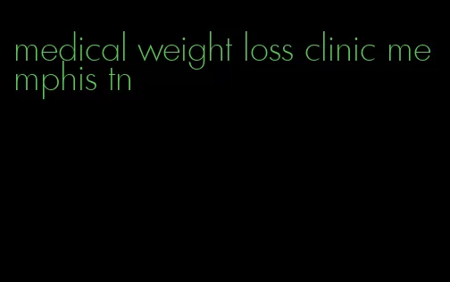 medical weight loss clinic memphis tn