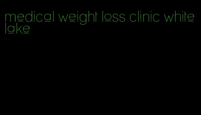 medical weight loss clinic white lake