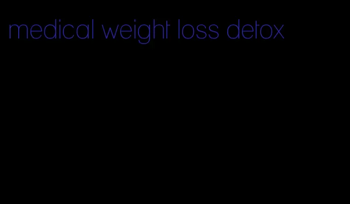 medical weight loss detox