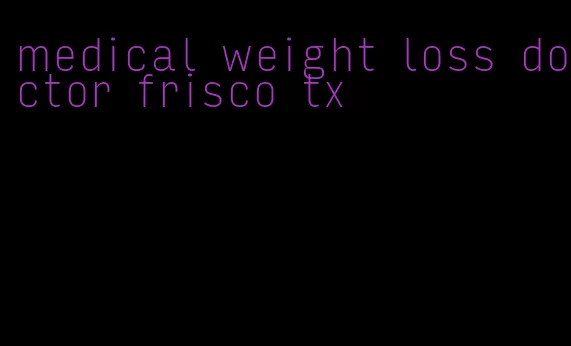 medical weight loss doctor frisco tx