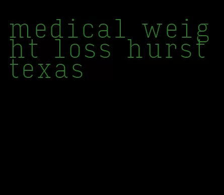 medical weight loss hurst texas