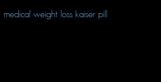 medical weight loss kaiser pill