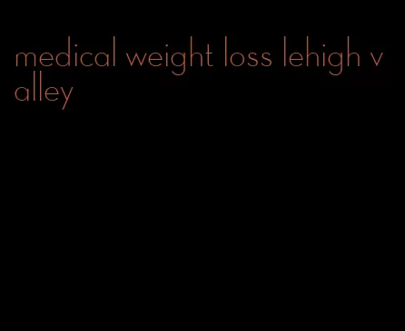 medical weight loss lehigh valley