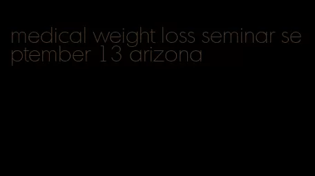 medical weight loss seminar september 13 arizona