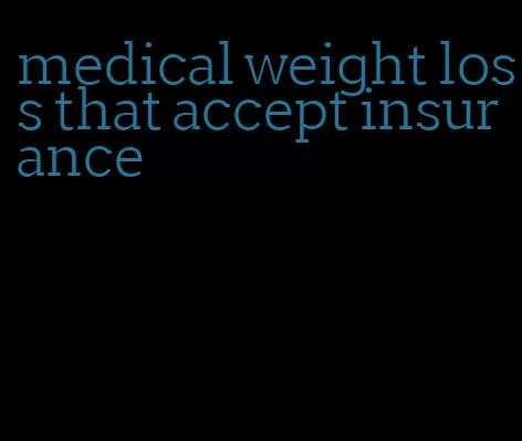 medical weight loss that accept insurance