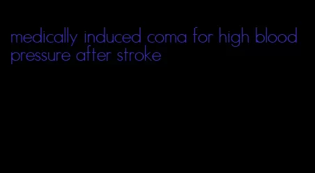 medically induced coma for high blood pressure after stroke