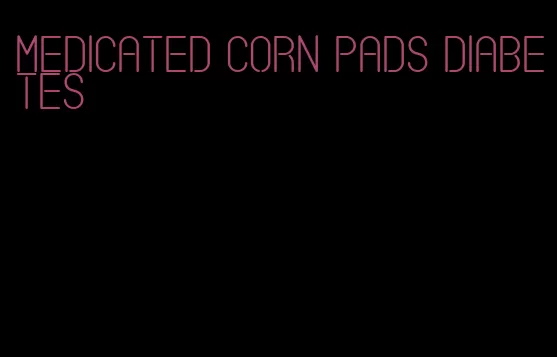medicated corn pads diabetes
