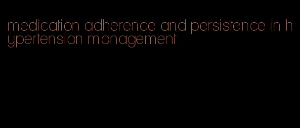 medication adherence and persistence in hypertension management