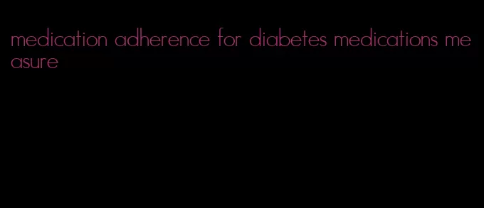 medication adherence for diabetes medications measure