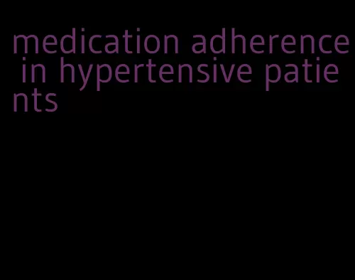 medication adherence in hypertensive patients