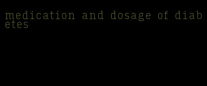 medication and dosage of diabetes