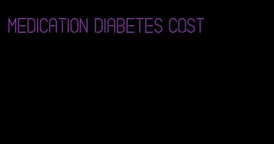medication diabetes cost