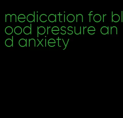 medication for blood pressure and anxiety
