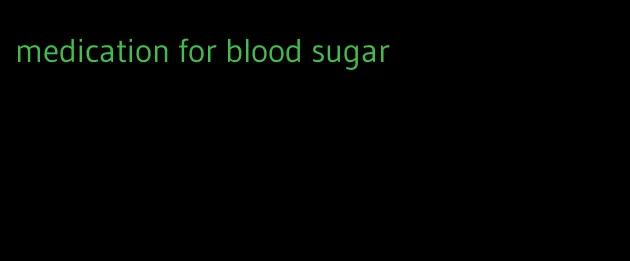medication for blood sugar
