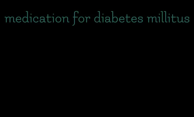 medication for diabetes millitus