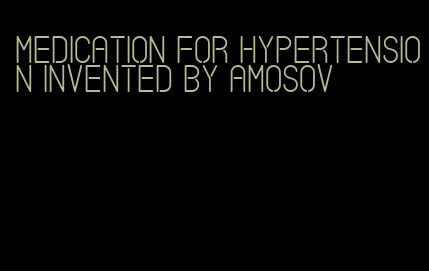 medication for hypertension invented by amosov