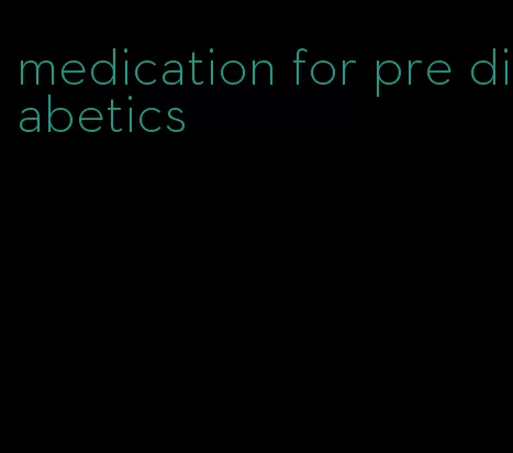 medication for pre diabetics