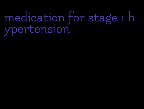 medication for stage 1 hypertension