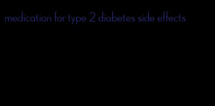 medication for type 2 diabetes side effects