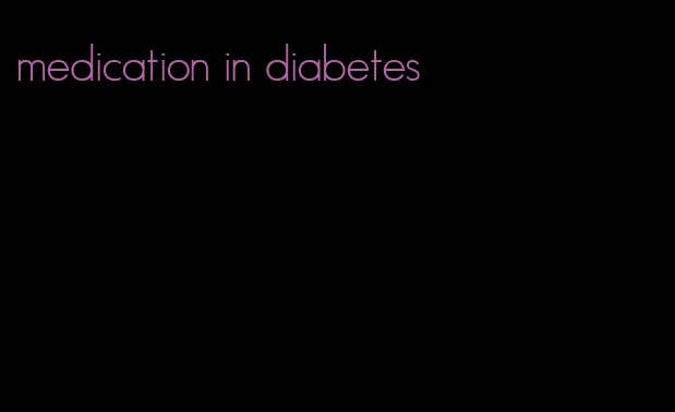 medication in diabetes