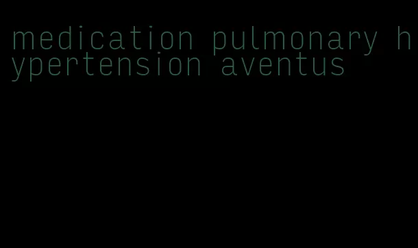 medication pulmonary hypertension aventus