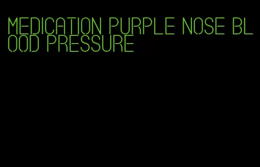 medication purple nose blood pressure