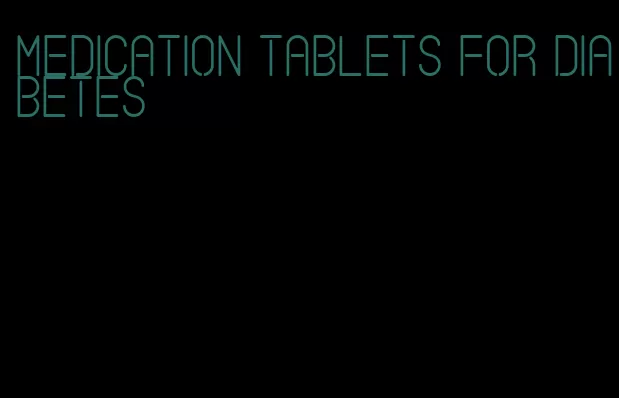 medication tablets for diabetes