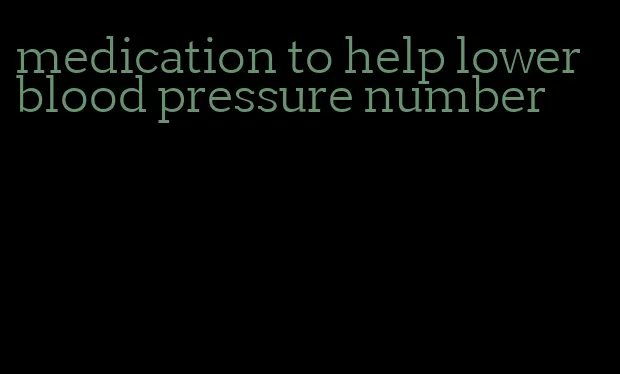 medication to help lower blood pressure number