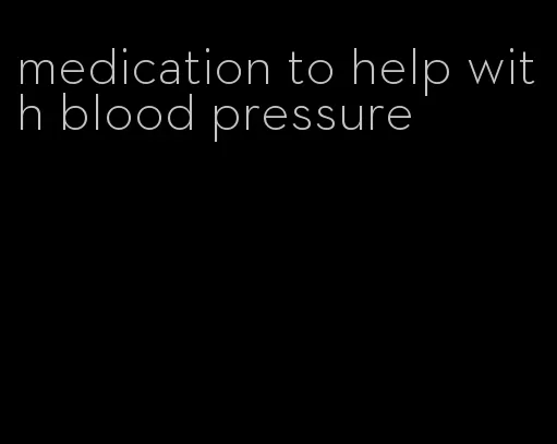 medication to help with blood pressure