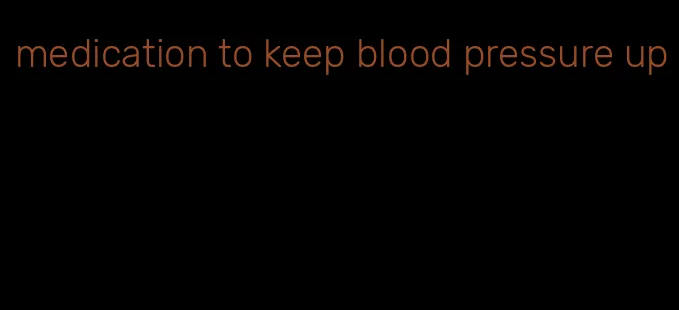 medication to keep blood pressure up