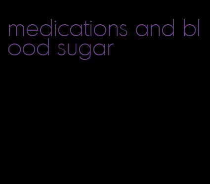 medications and blood sugar