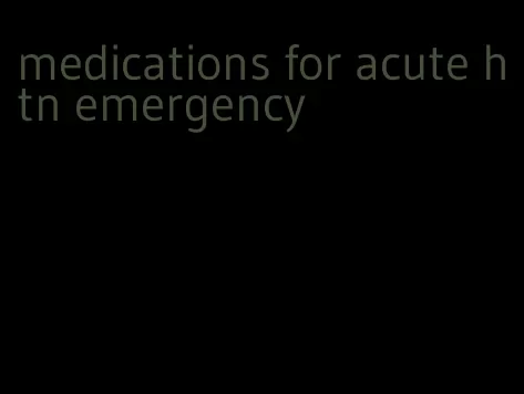 medications for acute htn emergency