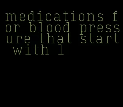 medications for blood pressure that start with l