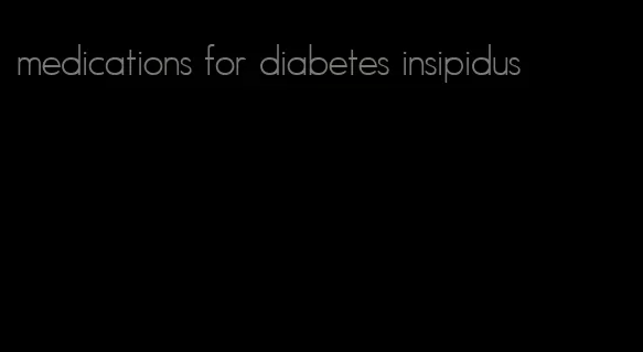 medications for diabetes insipidus