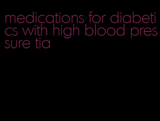 medications for diabetics with high blood pressure tia
