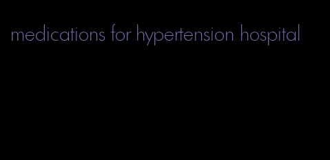 medications for hypertension hospital