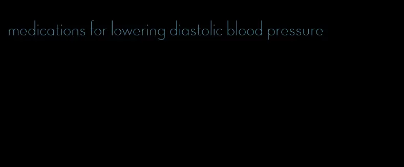 medications for lowering diastolic blood pressure