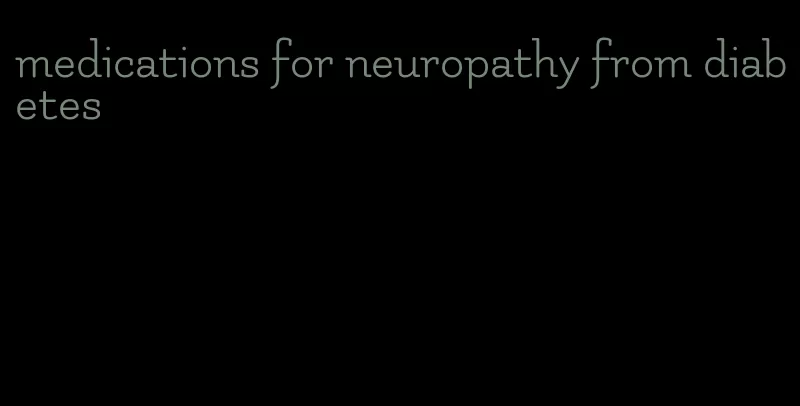 medications for neuropathy from diabetes